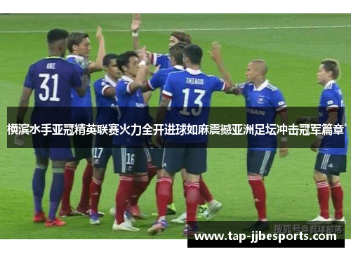 横滨水手亚冠精英联赛火力全开进球如麻震撼亚洲足坛冲击冠军篇章 横滨水手亚冠精英联赛火力全开进球如麻震撼亚洲足坛冲击冠军篇章